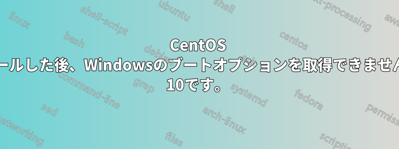 CentOS 7をデュアルブートでインストールした後、Windowsのブートオプションを取得できません。私のWindowsはWindows 10です。