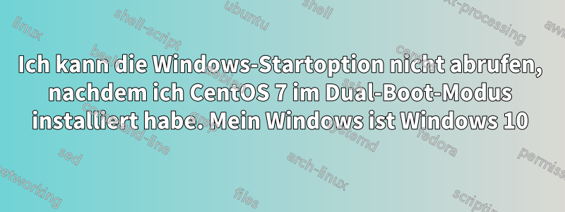 Ich kann die Windows-Startoption nicht abrufen, nachdem ich CentOS 7 im Dual-Boot-Modus installiert habe. Mein Windows ist Windows 10