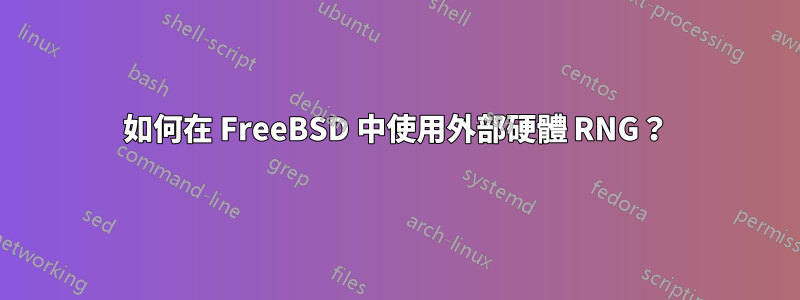 如何在 FreeBSD 中使用外部硬體 RNG？