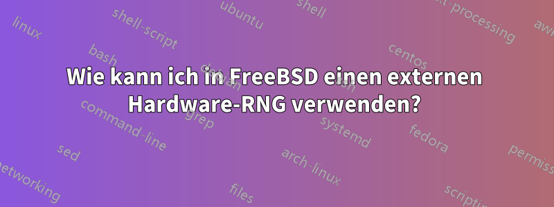 Wie kann ich in FreeBSD einen externen Hardware-RNG verwenden?