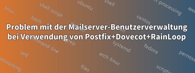 Problem mit der Mailserver-Benutzerverwaltung bei Verwendung von Postfix+Dovecot+RainLoop