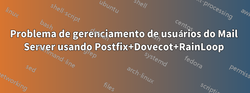 Problema de gerenciamento de usuários do Mail Server usando Postfix+Dovecot+RainLoop