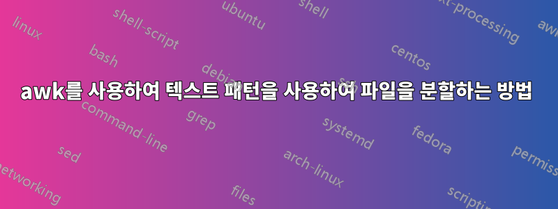 awk를 사용하여 텍스트 패턴을 사용하여 파일을 분할하는 방법