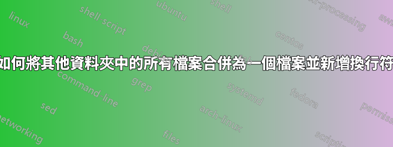 如何將其他資料夾中的所有檔案合併為一個檔案並新增換行符