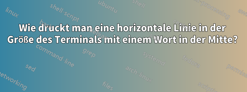 Wie druckt man eine horizontale Linie in der Größe des Terminals mit einem Wort in der Mitte? 