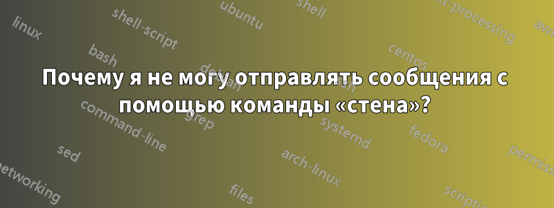 Почему я не могу отправлять сообщения с помощью команды «стена»?