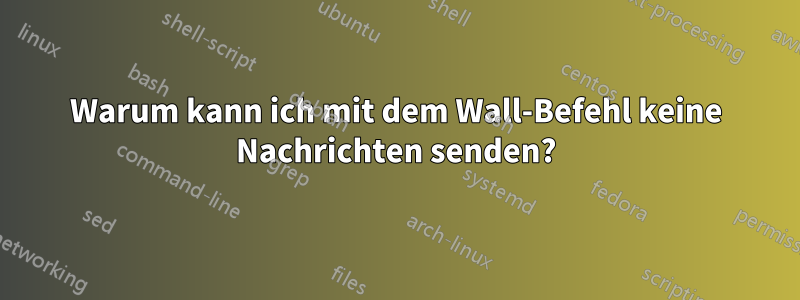 Warum kann ich mit dem Wall-Befehl keine Nachrichten senden?