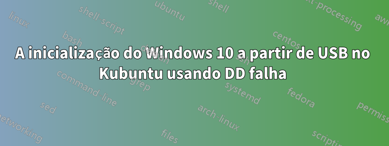 A inicialização do Windows 10 a partir de USB no Kubuntu usando DD falha