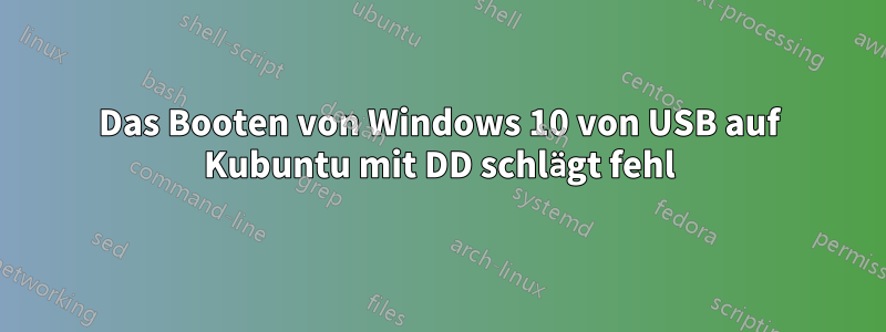 Das Booten von Windows 10 von USB auf Kubuntu mit DD schlägt fehl