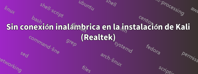 Sin conexión inalámbrica en la instalación de Kali (Realtek)