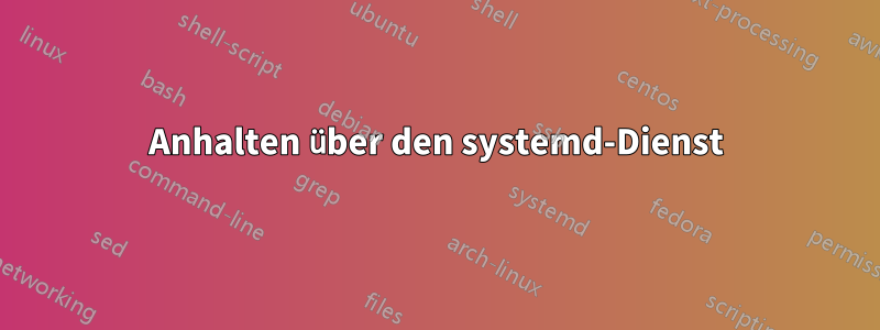 Anhalten über den systemd-Dienst