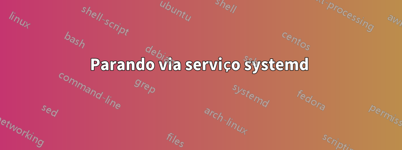 Parando via serviço systemd