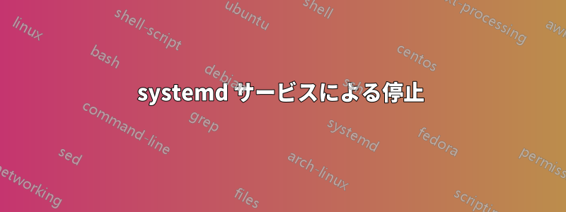 systemd サービスによる停止