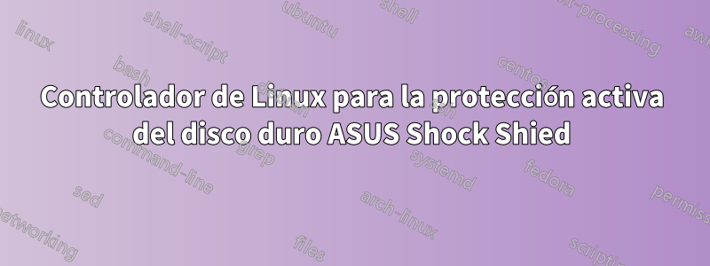 Controlador de Linux para la protección activa del disco duro ASUS Shock Shied