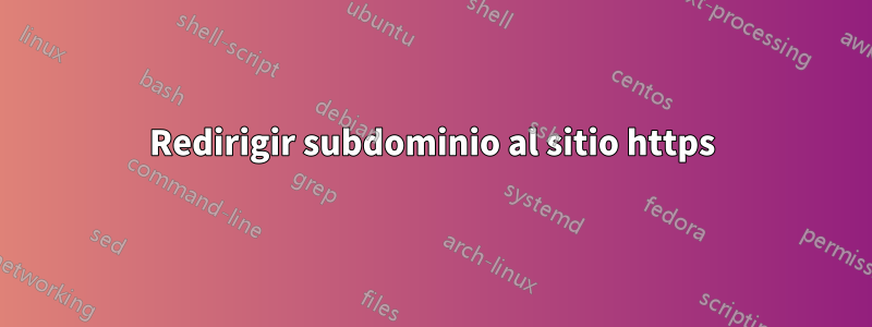 Redirigir subdominio al sitio https