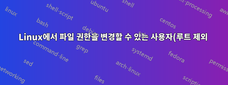 Linux에서 파일 권한을 변경할 수 있는 사용자(루트 제외)는 누구입니까?