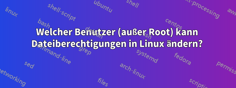 Welcher Benutzer (außer Root) kann Dateiberechtigungen in Linux ändern?