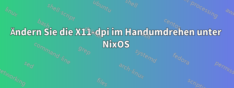 Ändern Sie die X11-dpi im Handumdrehen unter NixOS