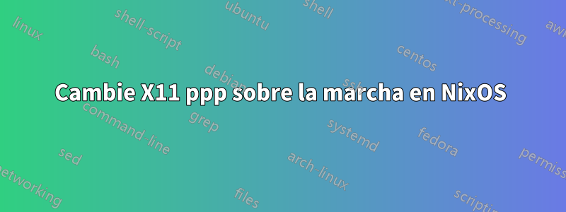 Cambie X11 ppp sobre la marcha en NixOS