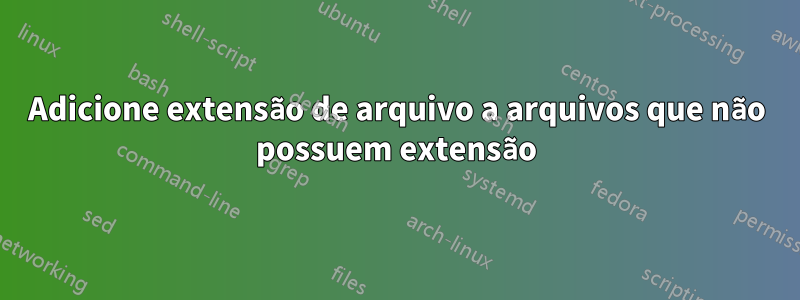 Adicione extensão de arquivo a arquivos que não possuem extensão