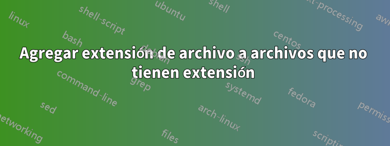 Agregar extensión de archivo a archivos que no tienen extensión