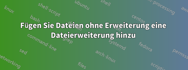 Fügen Sie Dateien ohne Erweiterung eine Dateierweiterung hinzu