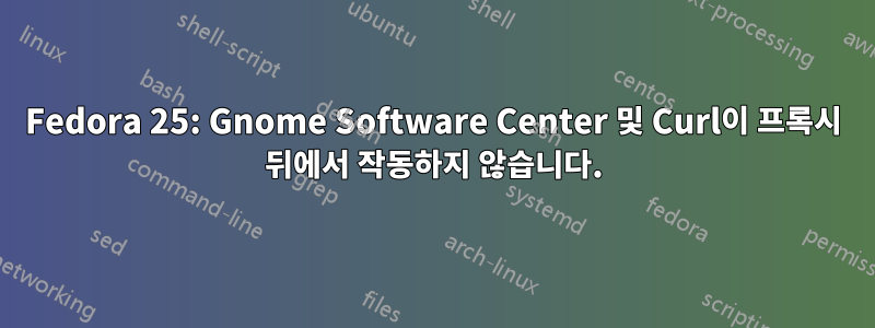 Fedora 25: Gnome Software Center 및 Curl이 프록시 뒤에서 작동하지 않습니다.