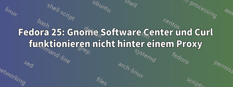 Fedora 25: Gnome Software Center und Curl funktionieren nicht hinter einem Proxy