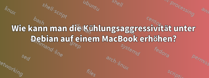 Wie kann man die Kühlungsaggressivität unter Debian auf einem MacBook erhöhen?