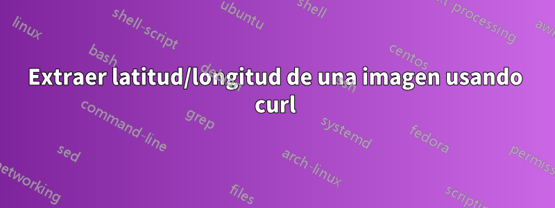 Extraer latitud/longitud de una imagen usando curl