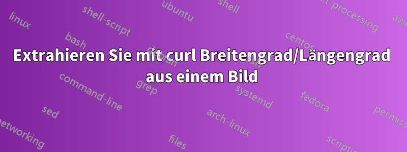 Extrahieren Sie mit curl Breitengrad/Längengrad aus einem Bild