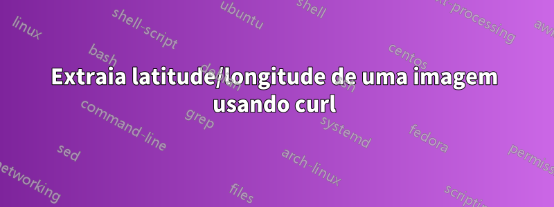 Extraia latitude/longitude de uma imagem usando curl