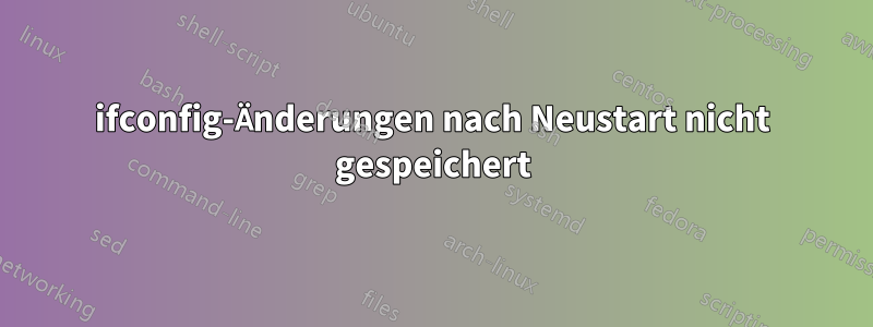 ifconfig-Änderungen nach Neustart nicht gespeichert