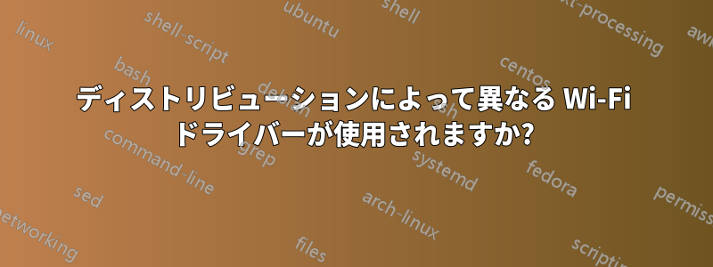 ディストリビューションによって異なる Wi-Fi ドライバーが使用されますか?