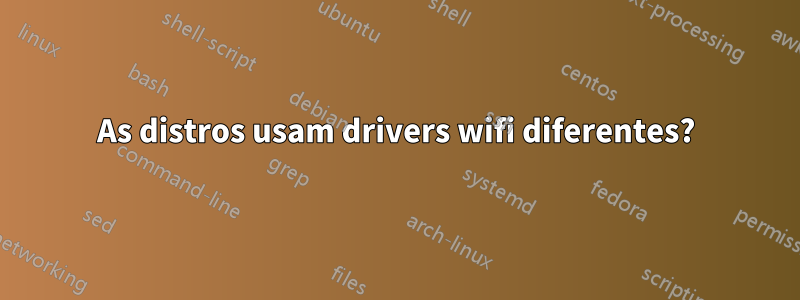 As distros usam drivers wifi diferentes?