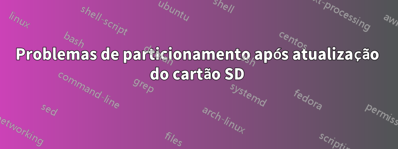 Problemas de particionamento após atualização do cartão SD