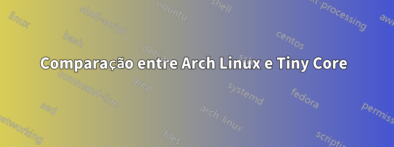 Comparação entre Arch Linux e Tiny Core 