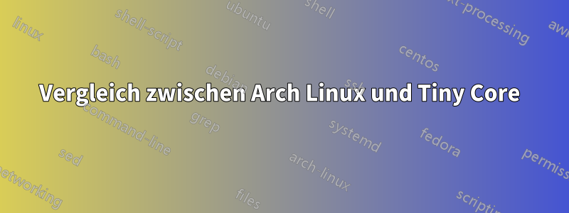 Vergleich zwischen Arch Linux und Tiny Core 