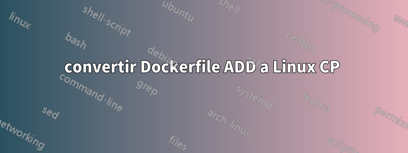 convertir Dockerfile ADD a Linux CP