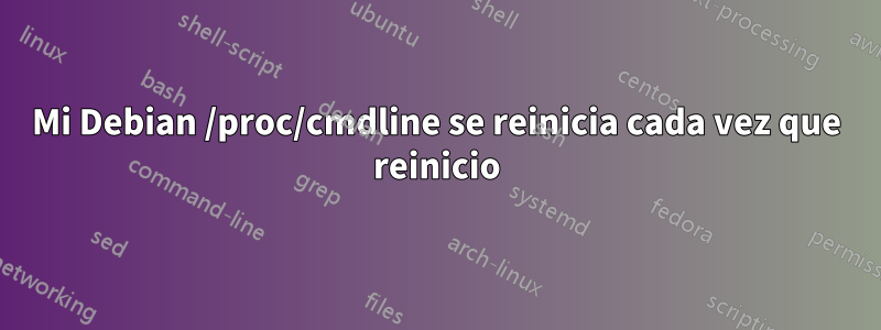 Mi Debian /proc/cmdline se reinicia cada vez que reinicio