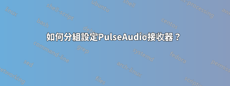 如何分組設定PulseAudio接收器？