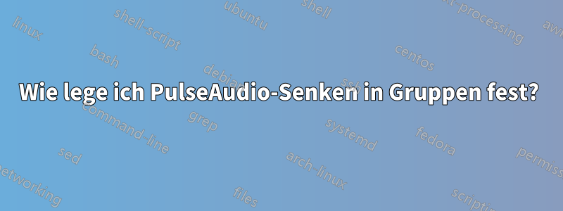 Wie lege ich PulseAudio-Senken in Gruppen fest?