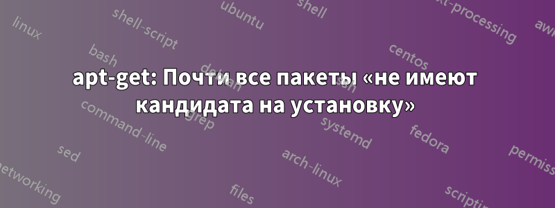 apt-get: Почти все пакеты «не имеют кандидата на установку»