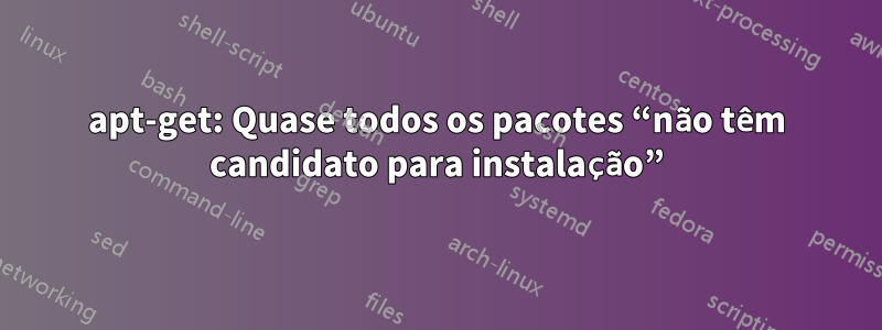 apt-get: Quase todos os pacotes “não têm candidato para instalação”