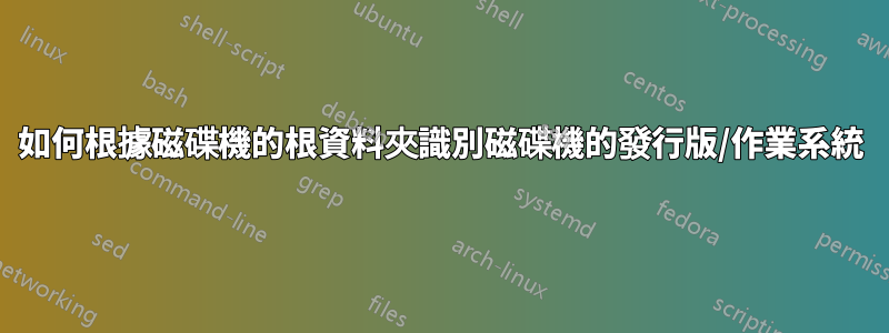 如何根據磁碟機的根資料夾識別磁碟機的發行版/作業系統