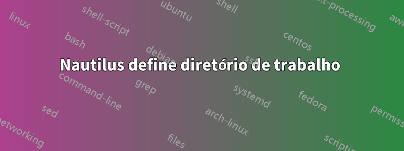 Nautilus define diretório de trabalho