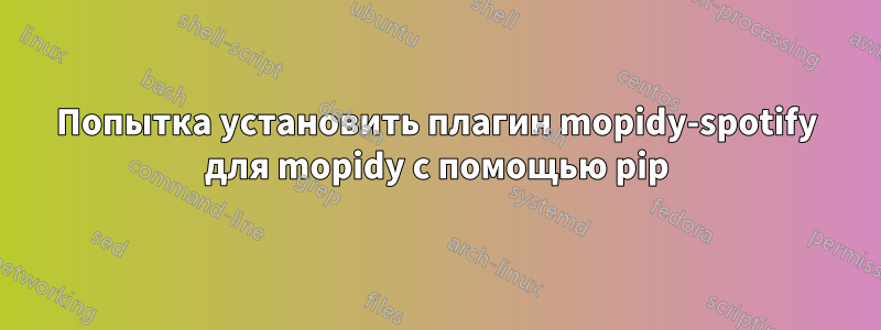 Попытка установить плагин mopidy-spotify для mopidy с помощью pip