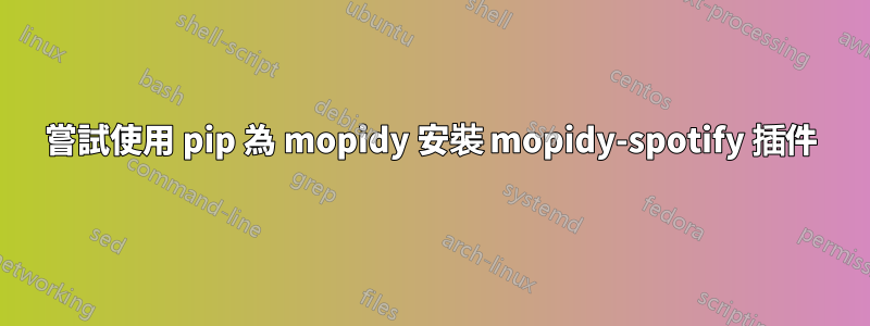 嘗試使用 pip 為 mopidy 安裝 mopidy-spotify 插件