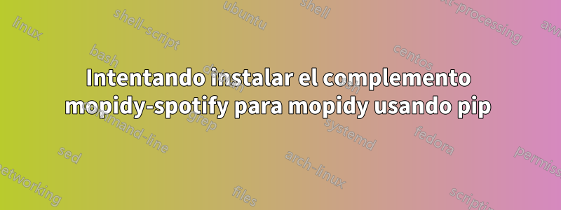 Intentando instalar el complemento mopidy-spotify para mopidy usando pip