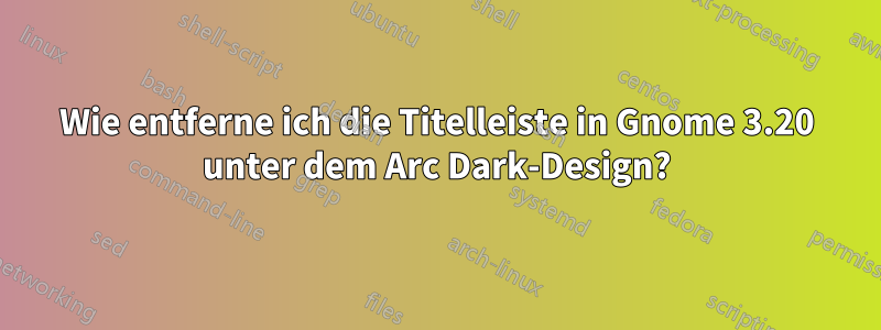 Wie entferne ich die Titelleiste in Gnome 3.20 unter dem Arc Dark-Design?